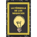La Formula de Los Negocios: Ley de Pareto y estrategias para el exito en los negocios