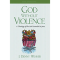 God Without Violence, Second Edition: A Theology of the God Revealed in Jesus