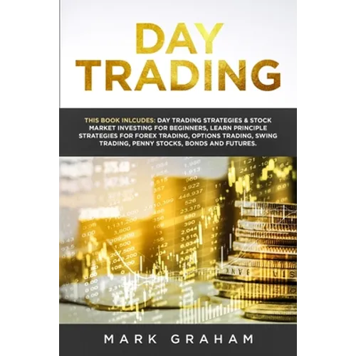 Day Trading: This Book Includes: Day Trading Strategies & Stock Market Investing for Beginners, Learn Principle Strategies for Forex Trading, Options