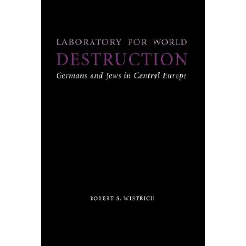 Laboratory for World Destruction: Germans and Jews in Central Europe