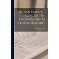 Indian Serpent-Lore Or The Nagas In Hindu Legend And Art