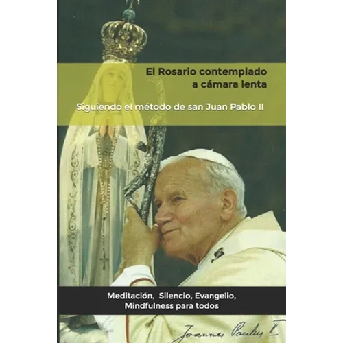 El Rosario contemplado a cámara lenta: Siguiendo el método de san Juan Pablo II.