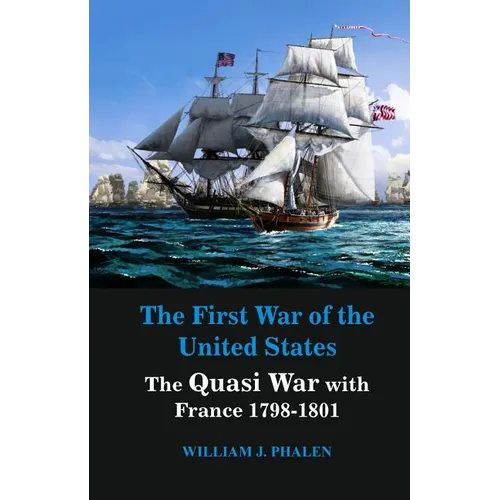 The First War of United States: The Quasi War with France 1798-1801