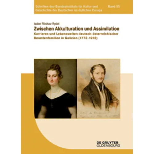 Zwischen Akkulturation Und Assimilation: Karrieren Und Lebenswelten Deutsch-Österreichischer Beamtenfamilien in Galizien (1772-1918)