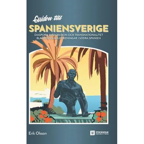 Guiden till Spaniensverige: Diaspora, integration och transnationalitet bland svenska föreningar i södra Spanien