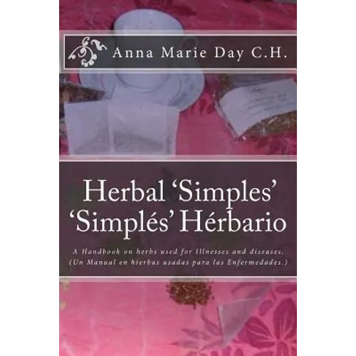 Herbal 'Simples' 'Simples' Herbario: A Handbook on herbs used for Illnesses and diseases. (Un Manual en hierbas usadas para las Enfermedades.)