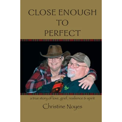 Close Enough to Perfect: a true story of love, grief, resilience, and spirit