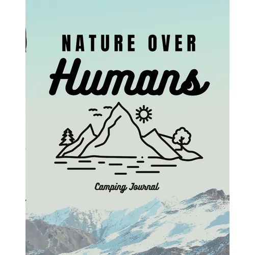 Nature Over Humans Camping Journal: Family Camping Keepsake Diary Great Camp Spot Checklist Shopping List Meal Planner Memories With The Kids Summer T