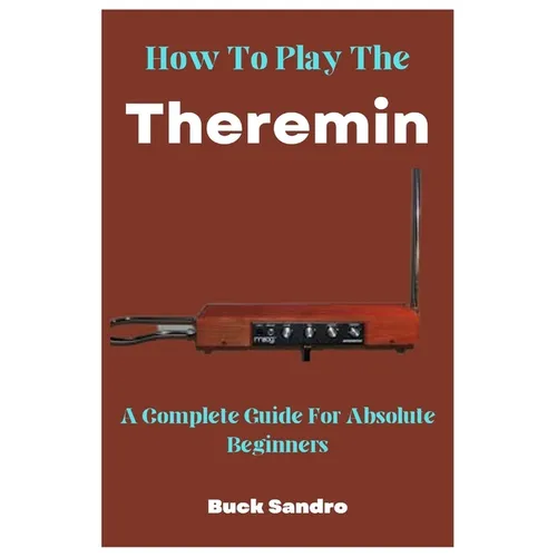 How To Play The Theremin: A Complete Guide For Absolute Beginners