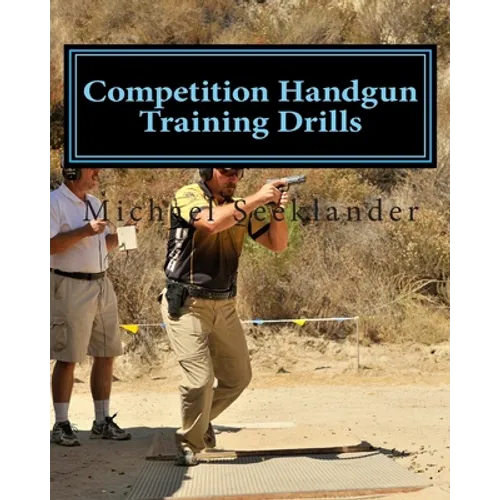 Competition Handgun Training Drills: From the Program: Your Competition Handgun Training Program