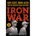 Iron War: Dave Scott, Mark Allen, and the Greatest Race Ever Run