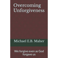 Overcoming Unforgiveness: We forgive even as God forgave us