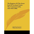 The Register Of The Great Seal Of Scotland Under The Commonwealth, 1652-1659 (1904)