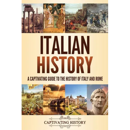 Italian History: A Captivating Guide to the History of Italy and Rome