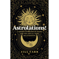 Astrolations!: A Unique Astrological Guide for You and All Your Relationships