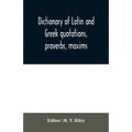 Dictionary of Latin and Greek quotations, proverbs, maxims, and mottos, classical and mediaeval, including law terms and phrases