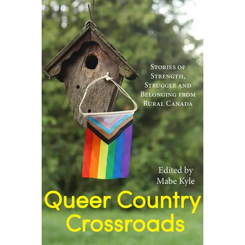 Queer Country Crossroads: Stories of Strength, Struggle, and Belonging from Rural Canada