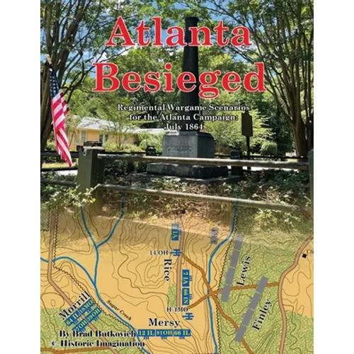 Atlanta Besieged: Regimental Wargame Scenarios For The Atlanta Campaign: July 1864