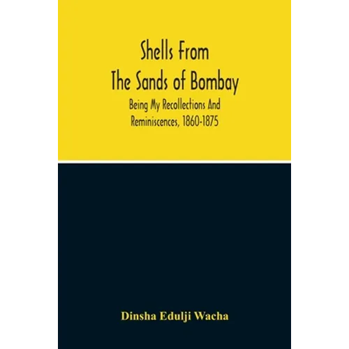 Shells From The Sands Of Bombay; Being My Recollections And Reminiscences, 1860-1875