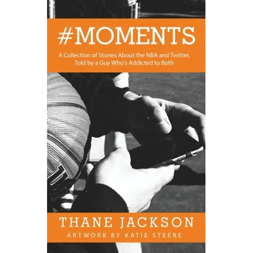 #Moments: A Collection of Stories About the NBA and Twitter, Told by a Guy Who's Addicted to Both