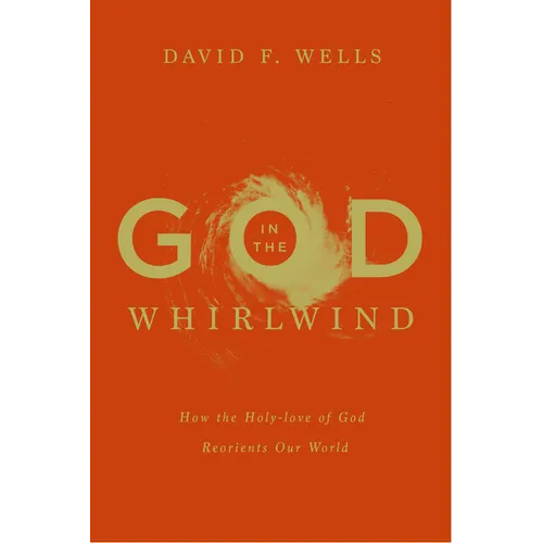 God in the Whirlwind: How the Holy-love of God Reorients Our World