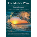 The Mother Wave:: Theorizing, Enacting, and Representing Matricentric Feminism
