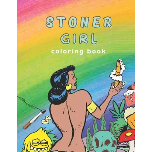 Stoner Girl Coloring Book: Psychedelic Adult Coloring Book, Funny Coloring Book for Marijuana Smokers and Weed Lovers, Stress Relieving Funny Des