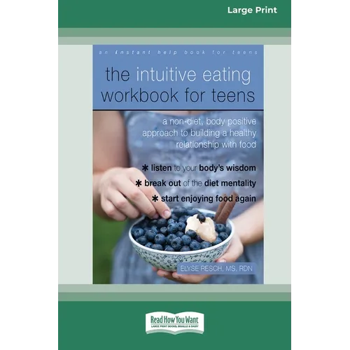 The Intuitive Eating Workbook for Teens: A Non-Diet, Body Positive Approach to Building a Healthy Relationship with Food (16pt Large Print Edition)