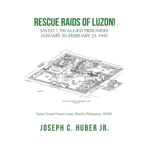 Rescue Raids of Luzon!: Saved 7,700 Allied Prisoners January 30-February 23, 1945