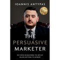The Persuasive Marketer: Key Focus on Mastering the Arts of Selling Anything to Anybody