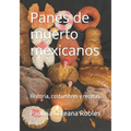 Panes de muerto mexicanos: Historia, costumbres y recetas