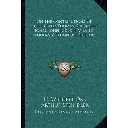 On The Contributions Of Hugh Owen Thomas, Sir Robert Jones, John Ridlon, M.D. To Modern Orthopedic Surgery