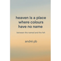 Heaven Is a Place Where Colours Have No Name: Between the Named and the Felt