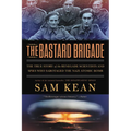 The Bastard Brigade: The True Story of the Renegade Scientists and Spies Who Sabotaged the Nazi Atomic Bomb