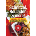 Schnitzel, Rouladen & more!: Simple & Delicious German Meat Recipes