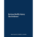 Serious Bodily Injury: The Evidence (COLOR)