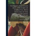 The King's Mountain Men, the Story of the Battle, With Sketches of the American Soldiers Who Took Part