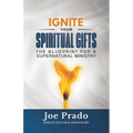 Ignite Your Spiritual Gifts: The Blueprint for a Supernatural Ministry