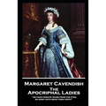 Margaret Cavendish - The Apocriphal Ladies: 'As fear frights tears from the Eyes, so grief doth send them forth''