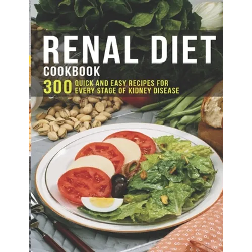 Renal Diet Cookbook: 300 Quick and easy Recipes for every stage of kidney disease