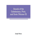 Annals of the Caledonians, Picts, and Scots: and of Strathclyde, Cumberland, Galloway, and Murray (Volume II)