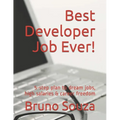 Best Developer Job Ever!: 5-Step Plan to Dream Jobs, High Salaries & Career Freedom