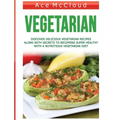 Vegetarian: Discover Delicious Vegetarian Recipes Along With Secrets To Becoming Super Healthy With A Nutritious Vegetarian Diet