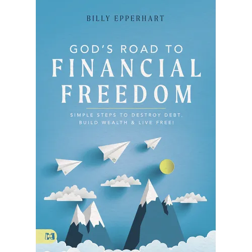 God's Road to Financial Freedom: Simple Steps to Destroy Debt, Build Wealth, and Live Free!