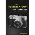 The Fujifilm X100vi: 130 X-Pert Tips to Get the Most Out of Your Camera