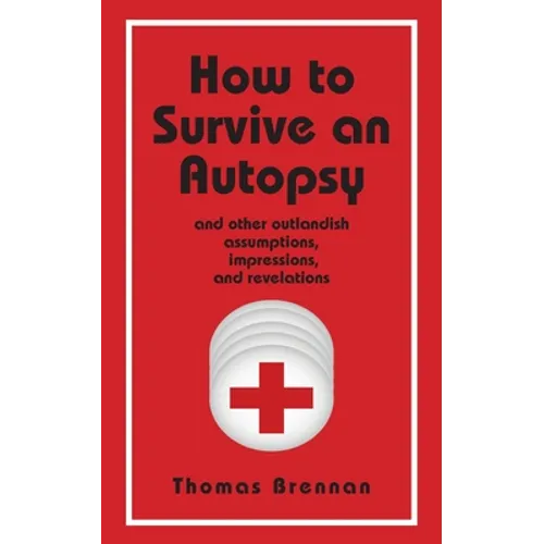 How To Survive An Autopsy: and other outlandish assumptions, impressions and revelations