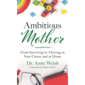 Ambitious Mother: From Surviving to Thriving in Your Career and at Home
