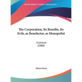 The Corporation, Its Benefits, Its Evils, as Benefactor, as Monopolist: A Lecture (1880)