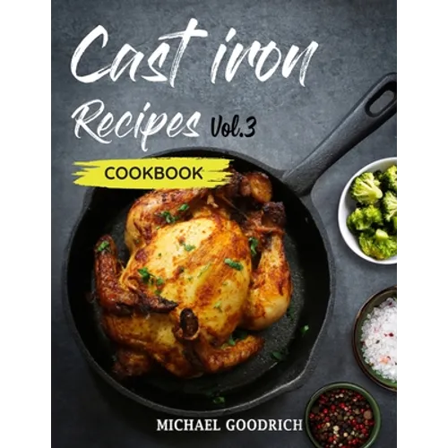 Cast Iron Recipes Cookbook: The 25 Best Recipes to Cook with a Cast-Iron Skillet - Every things You need in One Pan - Vol.3