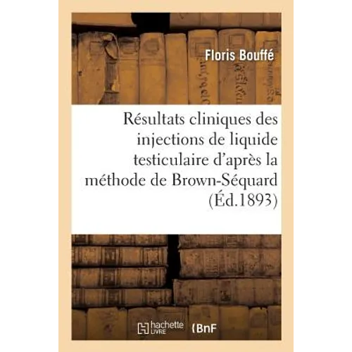 Résultats Cliniques Des Injections de Liquide Testiculaire d'Après La Méthode de Brown-Séquard